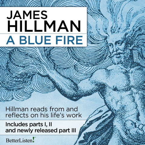 A Blue Fire, the Complete Set of Parts 1, 2 and 3 with James Hillman